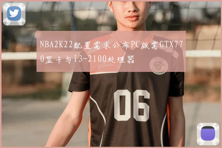 NBA2K22配置需求公布PC版需GTX770显卡与i3-2100处理器