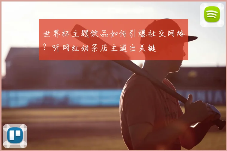 世界杯主题饮品如何引爆社交网络？听网红奶茶店主道出关键
