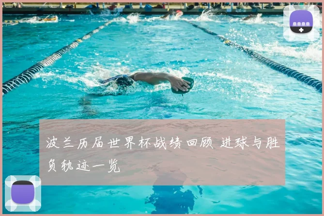 波兰历届世界杯战绩回顾 进球与胜负轨迹一览