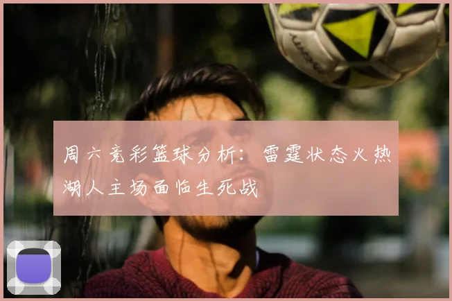 周六竞彩篮球分析：雷霆状态火热湖人主场面临生死战