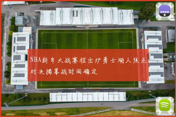 NBA新年大战赛程出炉勇士湖人焦点对决揭幕战时间确定