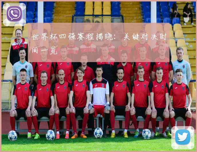 世界杯四强赛程揭晓：关键对决时间一览