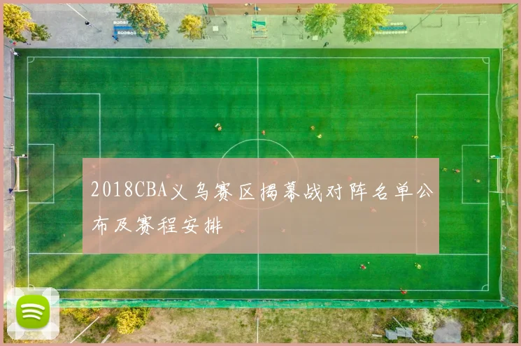2018CBA义乌赛区揭幕战对阵名单公布及赛程安排