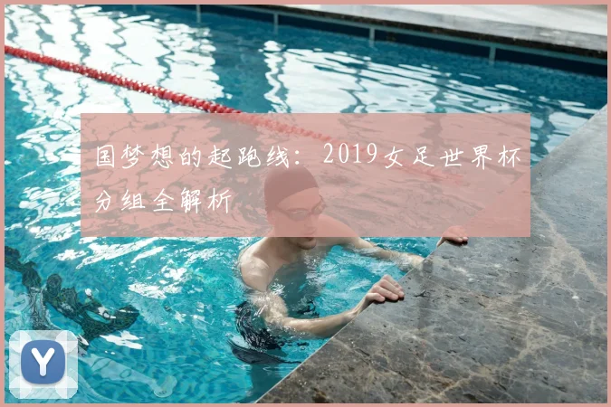 国梦想的起跑线：2019女足世界杯分组全解析