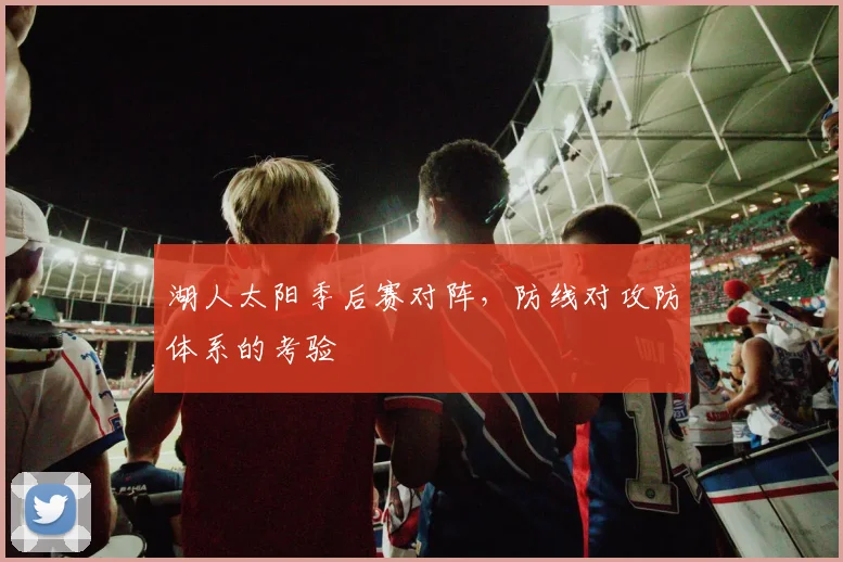 湖人太阳季后赛对阵，防线对攻防体系的考验