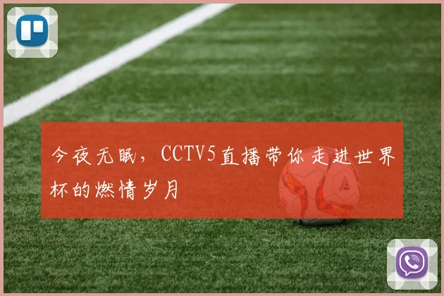 今夜无眠，CCTV5直播带你走进世界杯的燃情岁月