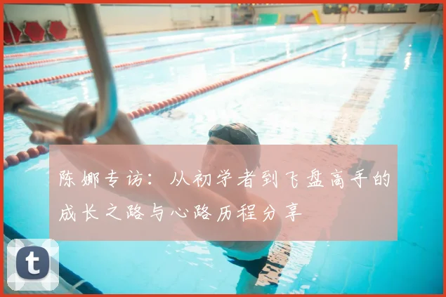陈娜专访：从初学者到飞盘高手的成长之路与心路历程分享