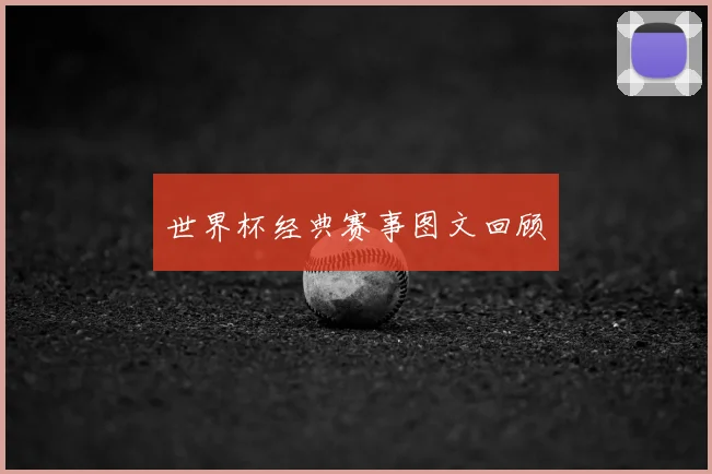 世界杯经典赛事图文回顾