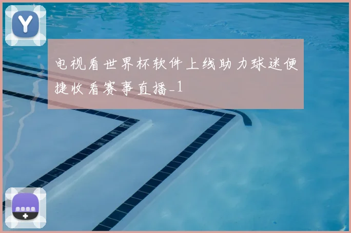 电视看世界杯软件上线助力球迷便捷收看赛事直播_1